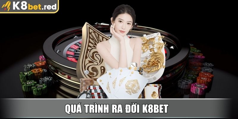 Quá trình ra đời K8bet
